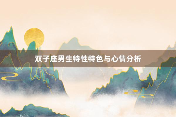 双子座男生特性特色与心情分析